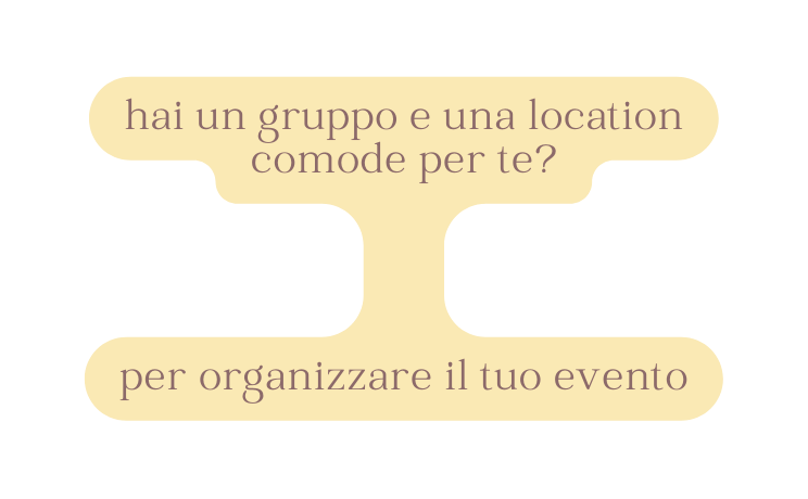 hai un gruppo e una location comode per te per organizzare il tuo evento